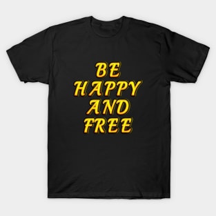 Be happy and free,be happy,be free T-Shirt